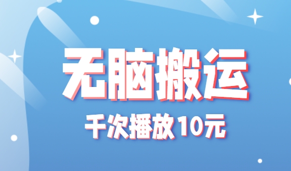 无脑搬运，千次播放10元，点赞评论收藏各1元一个，单条作品收益上限10000+！-桂芽网创