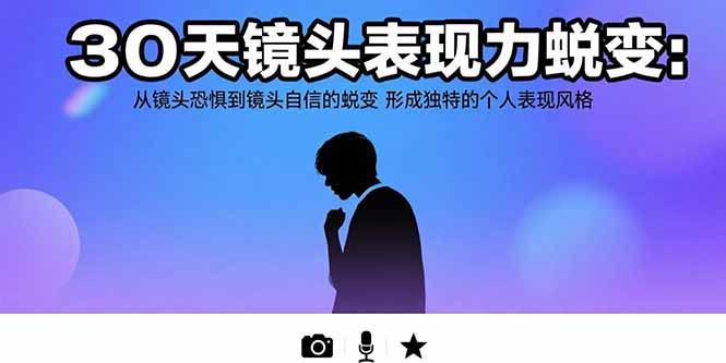 30天镜头表现力蜕变：从镜头恐惧到镜头自信的蜕变 形成独特的个人表现风格-桂芽网创