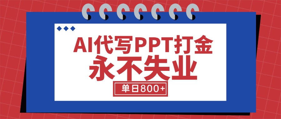 AI代写PPT打金，永不失业项目，细分蓝海领域，单日稳定800+【附工具指令】-桂芽网创
