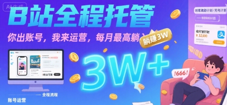 【B站全程托管 】你出账号，我来运营，每月最高躺入3W【揭秘】-桂芽网创