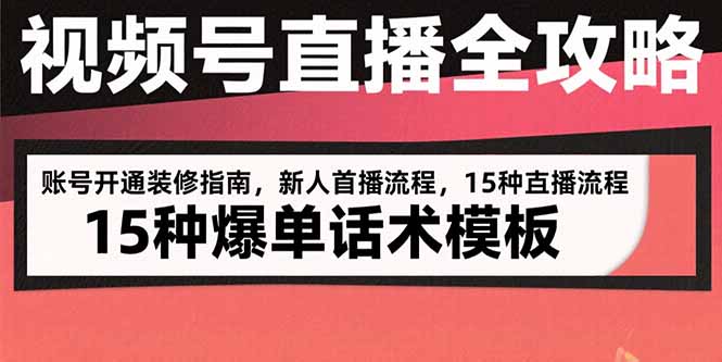 视频号直播全攻略：账号开通装修指南，新人首播流程，15种爆单话术模板-桂芽网创