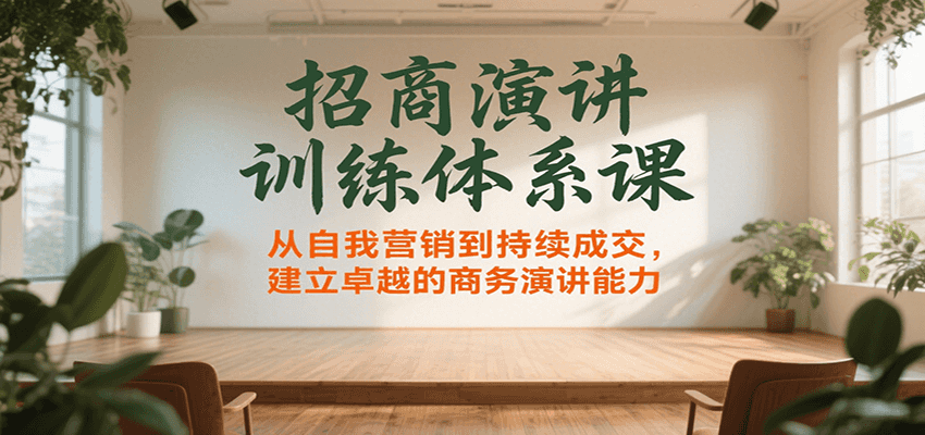 招商演讲训练体系课，从自我营销到持续成交，建立卓越的商务演讲能力-桂芽网创