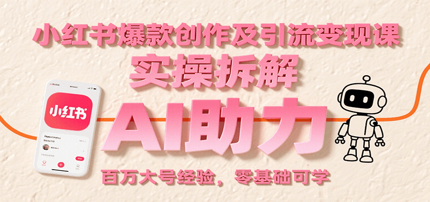 小红书爆款创作及引流变现课：实操拆解，AI助力，百万大号经验，零基础可学-桂芽网创