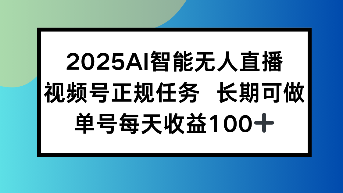 2025AI智能无人直播新玩法，视频号长期稳定任务，单日平均收益100+-桂芽网创
