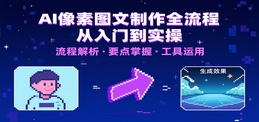 AI像素图文制作全流程：内容要点、文案选择及所用工具，助你快速入局-桂芽网创