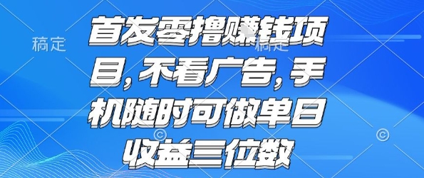 首发零撸挣钱项目 不看广告 手机随时可做 单日收益三位数【揭秘】-桂芽网创
