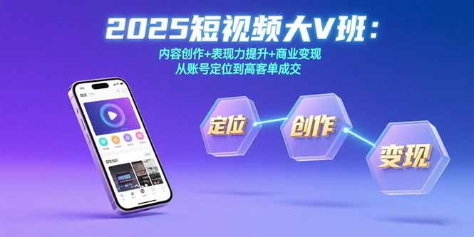 2025短视频大V班：内容创作+表现力提升+商业变现  从账号定位到高客单成交-桂芽网创