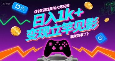 抖音游戏高阶大佬玩法，日入1k+，变现立竿见影，来就完事了【揭秘】-桂芽网创