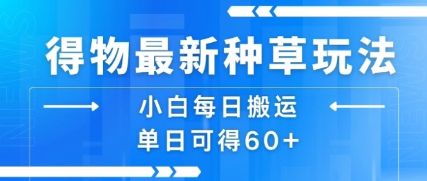得物最新种草玩法，小白每日搬运单日可得60+-桂芽网创