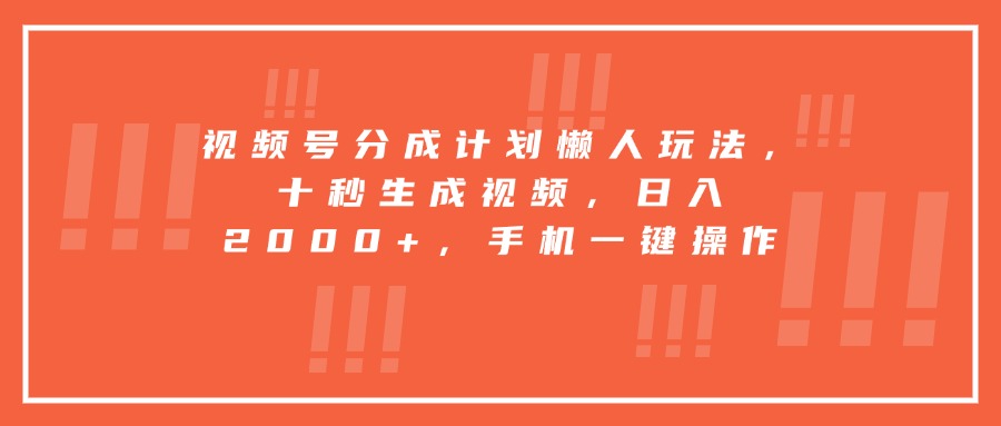 视频号分成计划懒人玩法，十秒生成视频，日入2000+，手机一键操作-桂芽网创