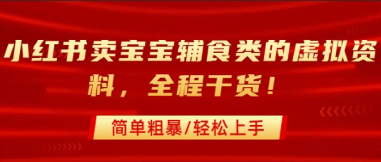 小红书卖宝宝辅食类的虚拟资料，从引流到私域变现，全程干货，简单粗暴，轻松上手-桂芽网创