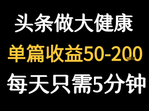 每天5分钟，用今日头条创作大健康图文 单篇收益50-2张-桂芽网创