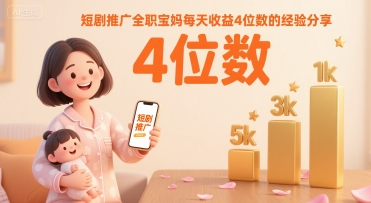 短剧推广全职宝妈每天收益4位数的经验分享-桂芽网创