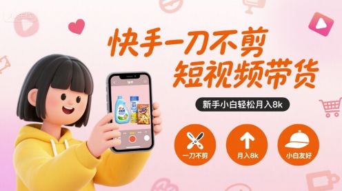 快手一刀不剪短视频带货，新手小白轻松月入8k-桂芽网创