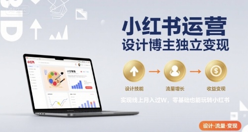 小红书运营设计博主独立变现，实现线上月入过W，零基础也能玩转小红书-桂芽网创