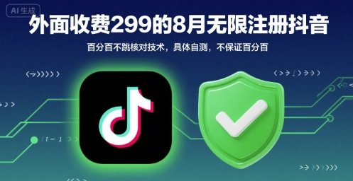 外面收299的8月无限注册抖音百分百不跳核对技术，具体自测，不保证百分百-桂芽网创