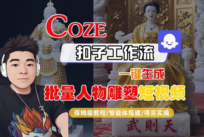 Coze扣子工作流一键生成批量人物雕塑短视频，保姆级教程-智能体搭建-项目实操-桂芽网创