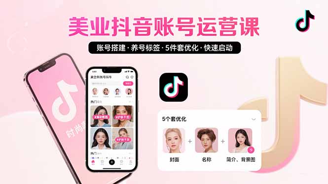 美业账号搭建，养号与标签设置，5件套优化，快速启动抖音运营-桂芽网创