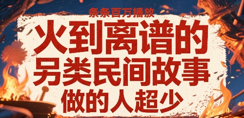 火到离谱的另类民间故事，条条百W播放，做的人超少-桂芽网创