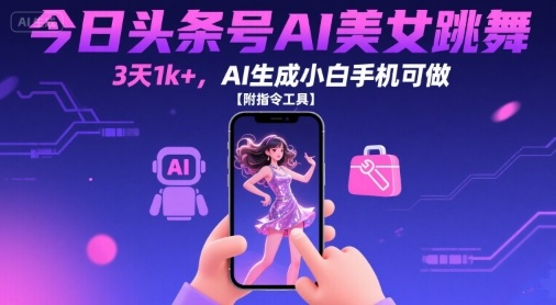 今日头条号AI美女跳舞，3天1k+，AI生成小白手机可做【附指令工具】-桂芽网创