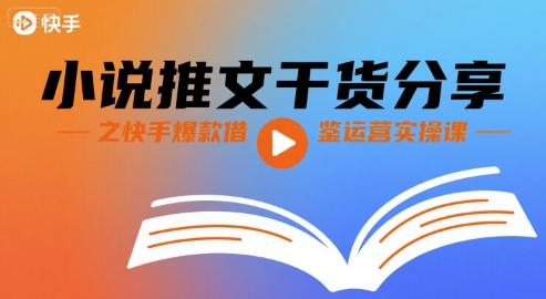 小说推文干货分享之快手爆款借鉴运营实操课-桂芽网创