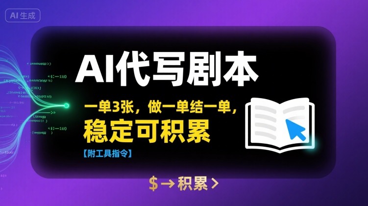 AI代写剧本，一单3张，做一单结一单，稳定可积累【附工具指令】-桂芽网创