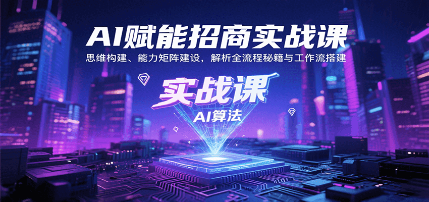AI赋能招商实战课：思维构建、能力矩阵建设，解析全流程秘籍与工作流搭建-桂芽网创
