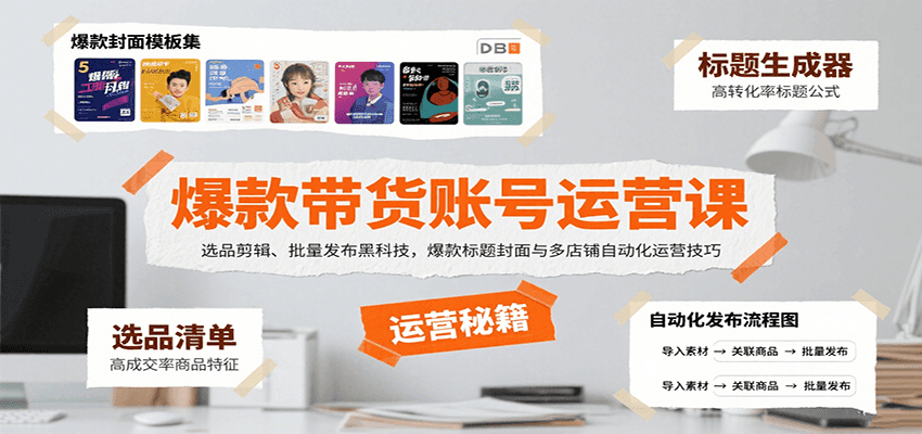 爆款带货账号运营课：选品剪辑、批量发布黑科技，爆款标题封面与多店铺自动化运营技巧-桂芽网创