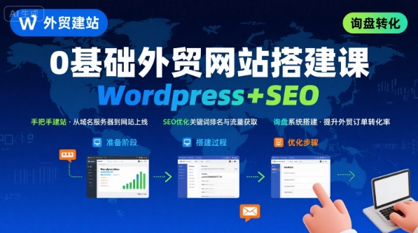 WordPress外贸建站+SEO优化课程，手把手教你从0到1搭建可获得询盘的外贸网站-桂芽网创