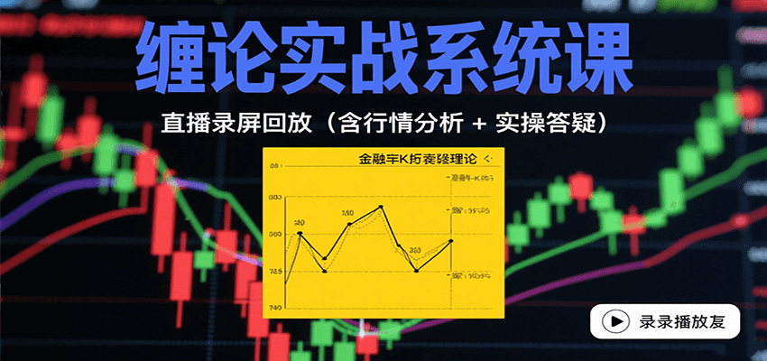 缠论实战系统课：直播录屏回放(含行情分析 + 实操答疑(更新8月)-桂芽网创