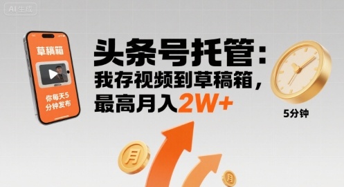 【头条号托管 】我存视频到草稿箱，你每天5分钟发布，最高月入2W+【揭秘】-桂芽网创