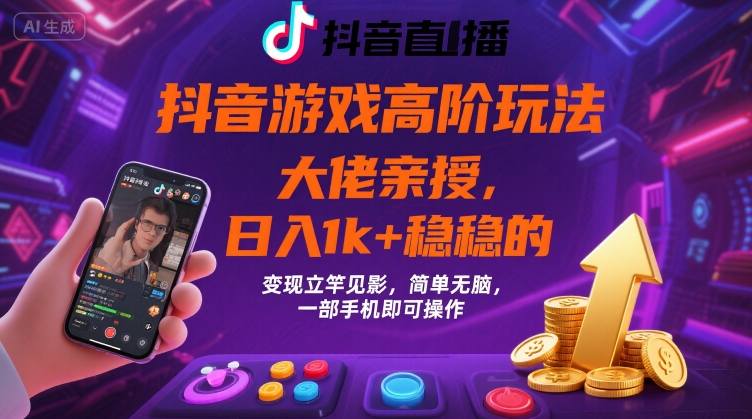 抖音游戏大佬高阶玩法，日入 1k + 稳稳的，变现立竿见影，简单无脑，一部手机即可操作【揭秘】-桂芽网创