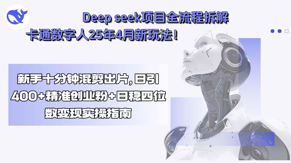 Deep seek项目全流程拆解+卡通数字人25年4月新玩法！新手十分钟混剪出…-桂芽网创