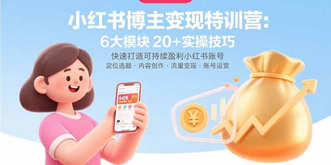 小红书博主变现特训营：6大模块20+实操技巧 快速打造可持续盈利小红书账号-桂芽网创
