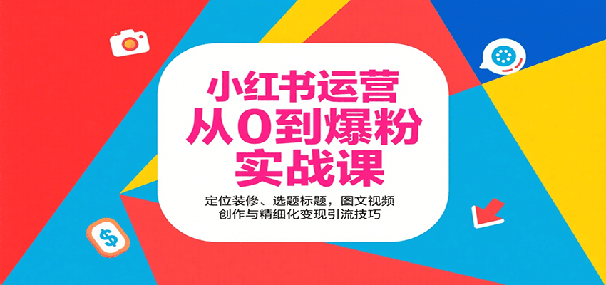 小红书运营从0到爆粉实战课：定位装修、选题标题，图文视频创作与精细化变现引流技巧-桂芽网创