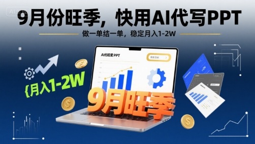 9月份旺季，快用AI代写PPT，做一单结一单，稳定月入1-2W【附AI工具和模板】-桂芽网创