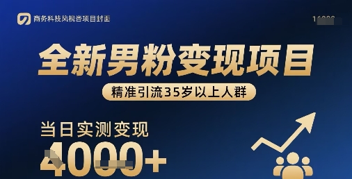 全新男粉变现项目，精准引流35岁以上人群，当日实测变现1k+-桂芽网创