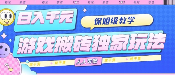 游戏搬砖独家玩法，日入1k+，保姆级教学，人人可做，纯干货【揭秘】-桂芽网创