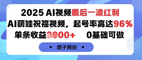 2025AI视频最后一波红利，AI萌娃祝福视频，起号率高达96%，单条收益1k+，0基础可做-桂芽网创