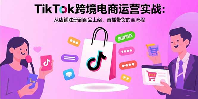 TikTok跨境电商运营实战：从店铺注册到商品上架、直播带货的全流程-桂芽网创