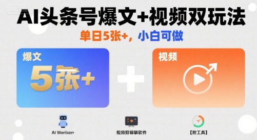 AI头条号爆文+视频双玩法，单日5张+，小白可做【附工具】-桂芽网创