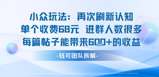 小众玩法再次刷新认知单个收费68米进群人数很多每篇帖子能带来6张的收益-桂芽网创