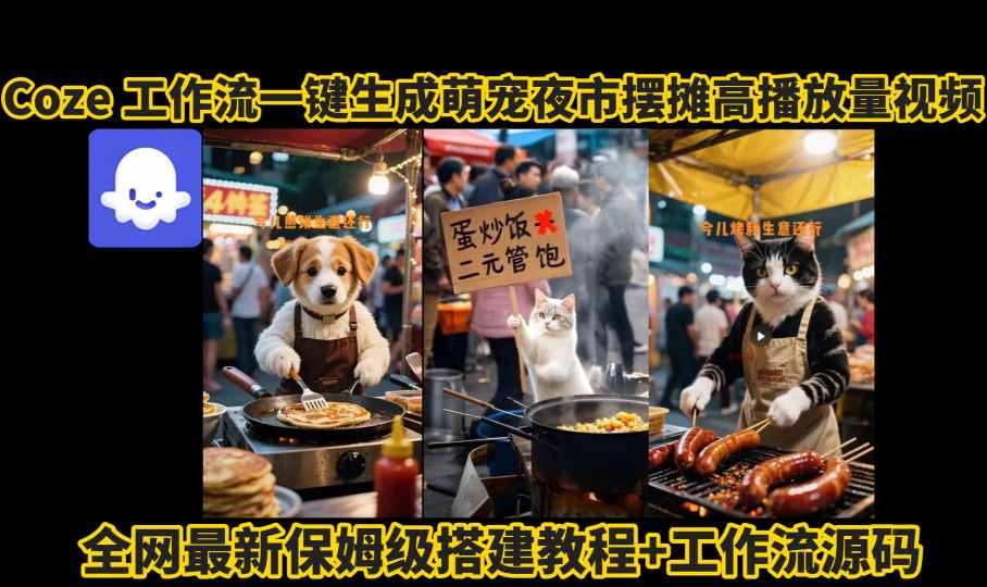 coze工作流一键生成萌宠夜市摆摊AI高赞高播放量视频保姆级拆解教程-桂芽网创
