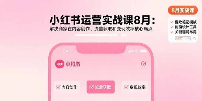 小红书运营实战课8月：解决商家在内容创作、流量获取和变现效率核心痛点-桂芽网创