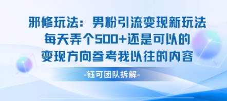 邪修玩法：男粉引流变现新玩法每天弄个5张还是可以的变现方向参考我以往的内容-桂芽网创
