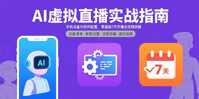 AI虚拟直播实战指南，手机设备与软件配置，零基础7天开播全流程拆解-桂芽网创