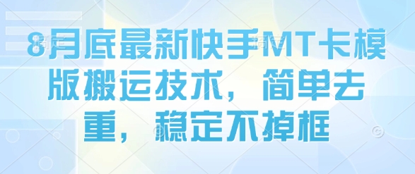 8月底最新快手MT卡模版搬运技术，简单去重，稳定不掉框-桂芽网创