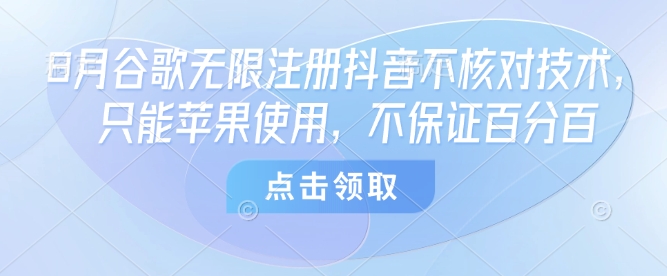 8月谷歌无限注册抖音不核对技术，只能苹果使用，不保证百分百-桂芽网创