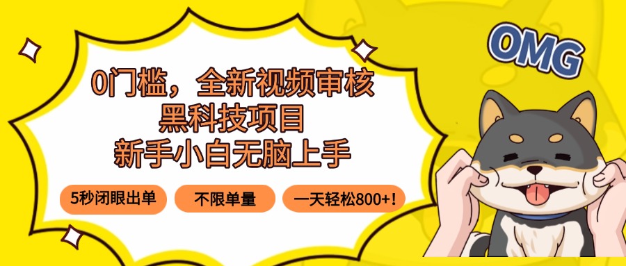 0门槛，全新视频审核黑科技项目，新手小白无脑上手5秒闭眼出单，不限单…-桂芽网创