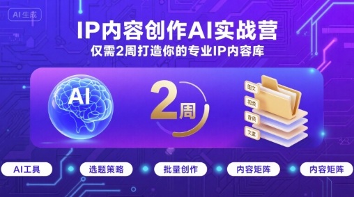 IP内容创作AI实战营，仅需2周打造你的专业IP内容库-桂芽网创